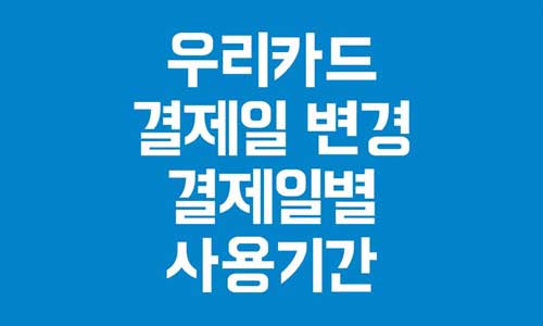 우리카드 결제일 변경
우리카드 결제일별 사용기간